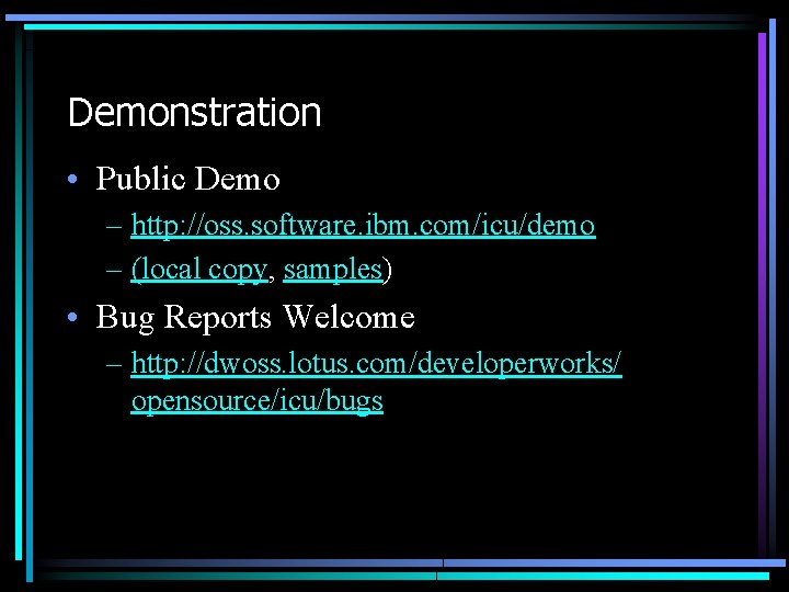 Demonstration • Public Demo – http: //oss. software. ibm. com/icu/demo – (local copy, samples) Demonstration • Public Demo – http: //oss. software. ibm. com/icu/demo – (local copy, samples)