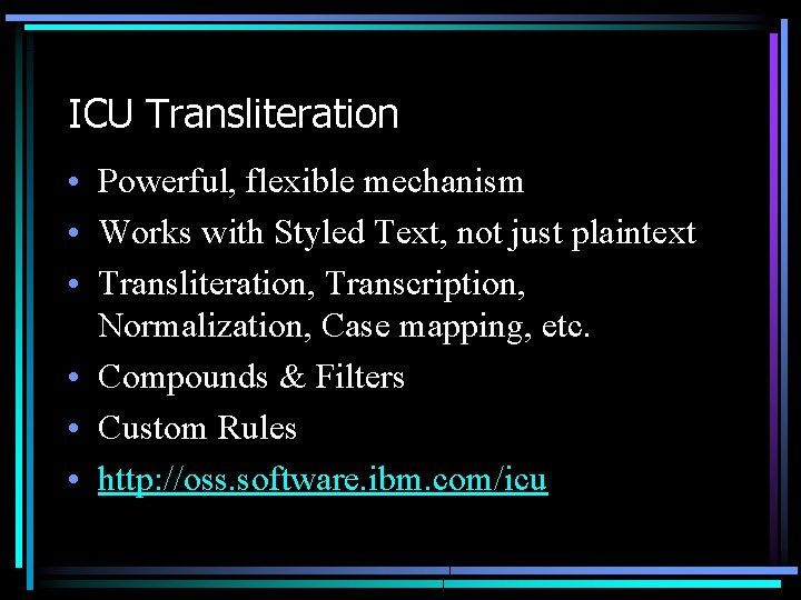 ICU Transliteration • Powerful, flexible mechanism • Works with Styled Text, not just plaintext ICU Transliteration • Powerful, flexible mechanism • Works with Styled Text, not just plaintext