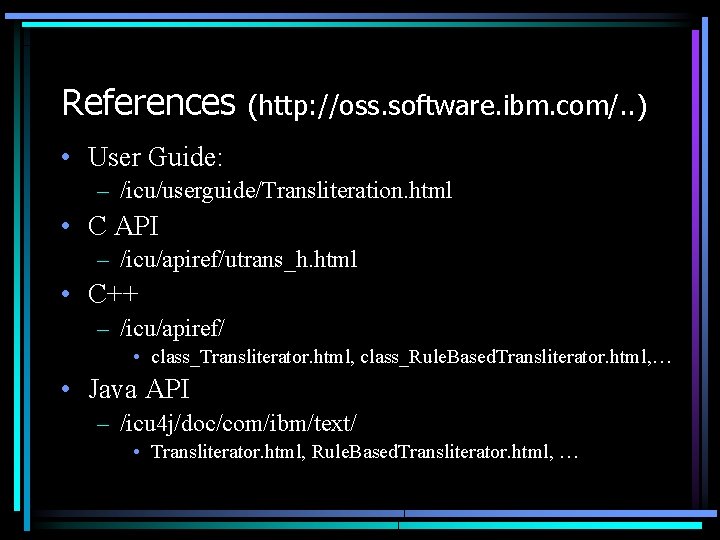 References (http: //oss. software. ibm. com/. . ) • User Guide: – /icu/userguide/Transliteration. html References (http: //oss. software. ibm. com/. . ) • User Guide: – /icu/userguide/Transliteration. html