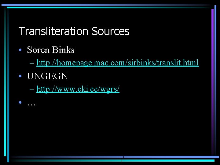 Transliteration Sources • Søren Binks – http: //homepage. mac. com/sirbinks/translit. html • UNGEGN – Transliteration Sources • Søren Binks – http: //homepage. mac. com/sirbinks/translit. html • UNGEGN –