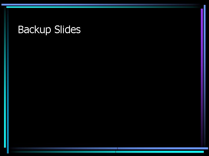 Backup Slides Backup Slides
