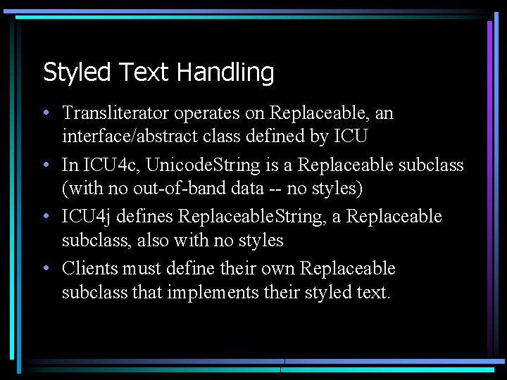 Styled Text Handling • Transliterator operates on Replaceable, an interface/abstract class defined by ICU Styled Text Handling • Transliterator operates on Replaceable, an interface/abstract class defined by ICU