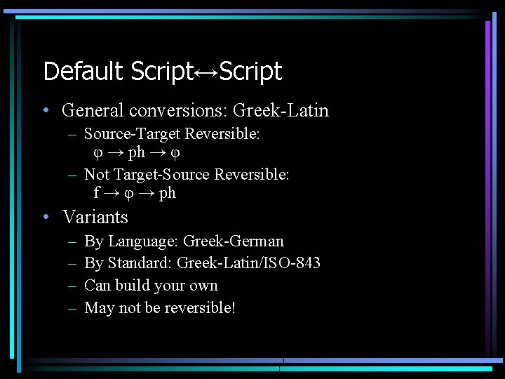Default Script↔Script • General conversions: Greek-Latin – Source-Target Reversible: φ → ph → φ Default Script↔Script • General conversions: Greek-Latin – Source-Target Reversible: φ → ph → φ