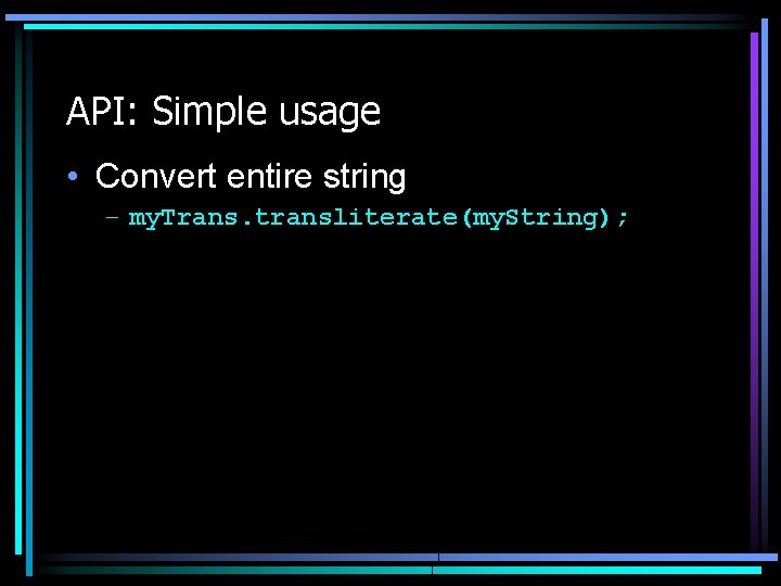 API: Simple usage • Convert entire string – my. Trans. transliterate(my. String); API: Simple usage • Convert entire string – my. Trans. transliterate(my. String);