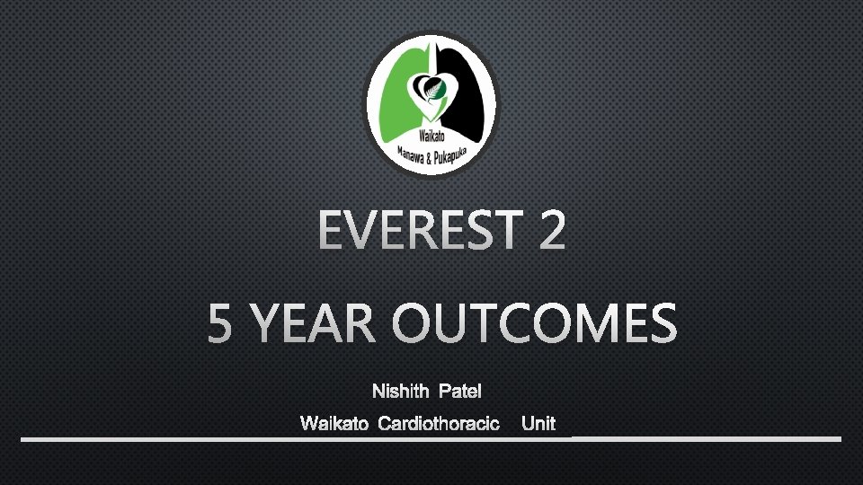 EVEREST 2 5 YEAR OUTCOMES NISHITH PATEL WAIKATO CARDIOTHORACIC UNIT 