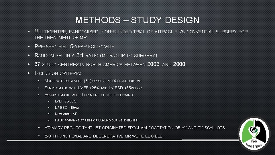 METHODS – STUDY DESIGN • MULTICENTRE, RANDOMISED, NON-BLINDED TRIAL OF MITRACLIP VS CONVENTIAL SURGERY