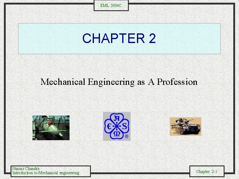 EML 3004 C CHAPTER 2 Mechanical Engineering as A Profession Namas Chandra Introduction to