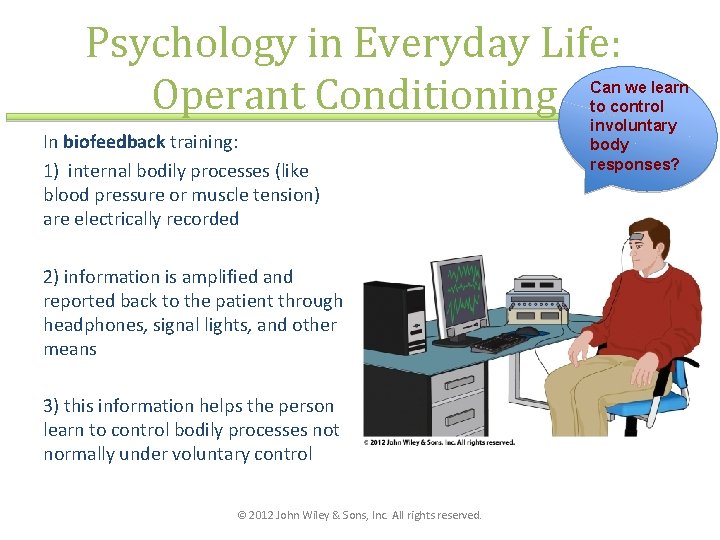 Psychology in Everyday Life: Operant Conditioning In biofeedback training: 1) internal bodily processes (like