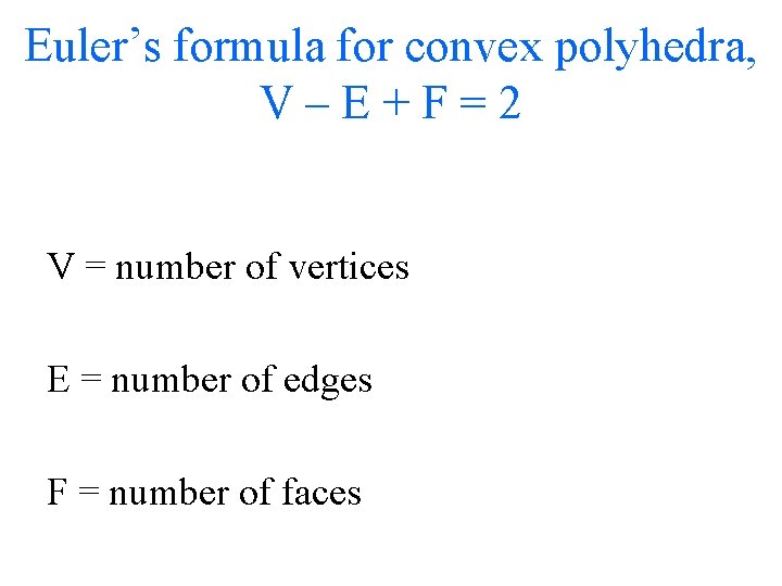 Euler’s formula for convex polyhedra, V–E+F=2 V = number of vertices E = number