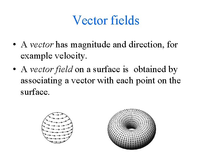Vector fields • A vector has magnitude and direction, for example velocity. • A