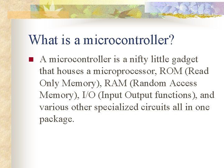 What is a microcontroller? n A microcontroller is a nifty little gadget that houses