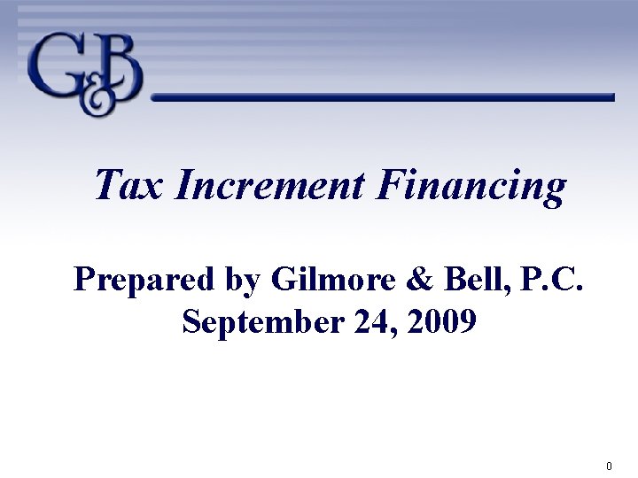 Tax Increment Financing Prepared by Gilmore & Bell, P. C. September 24, 2009 0
