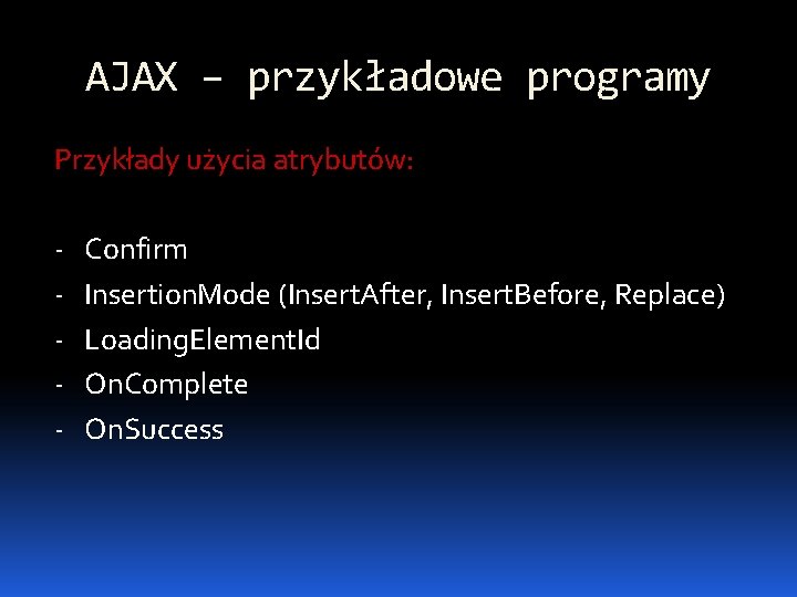 AJAX – przykładowe programy Przykłady użycia atrybutów: - Confirm Insertion. Mode (Insert. After, Insert.