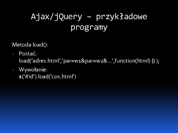 Ajax/j. Query – przykładowe programy Metoda load(): - Postać: load(’adres. html’, ’par=w 1&par=w 2&…’,