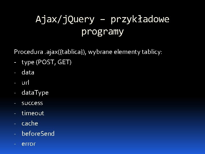 Ajax/j. Query – przykładowe programy Procedura. ajax({tablica}), wybrane elementy tablicy: - type (POST, GET)