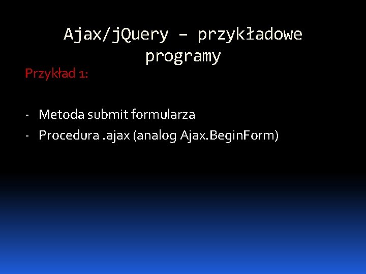 Ajax/j. Query – przykładowe programy Przykład 1: - Metoda submit formularza - Procedura. ajax