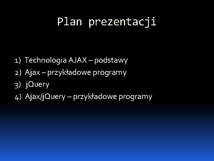 Plan prezentacji 1) 2) 3) 4) Technologia AJAX – podstawy Ajax – przykładowe programy