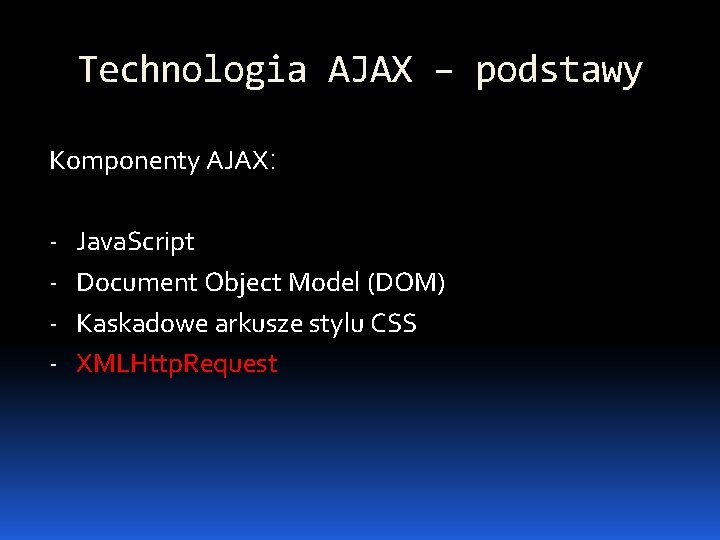 Technologia AJAX – podstawy Komponenty AJAX: - Java. Script Document Object Model (DOM) Kaskadowe
