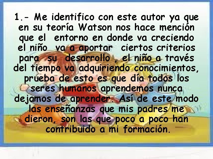 1. - Me identifico con este autor ya que en su teoría Watson nos