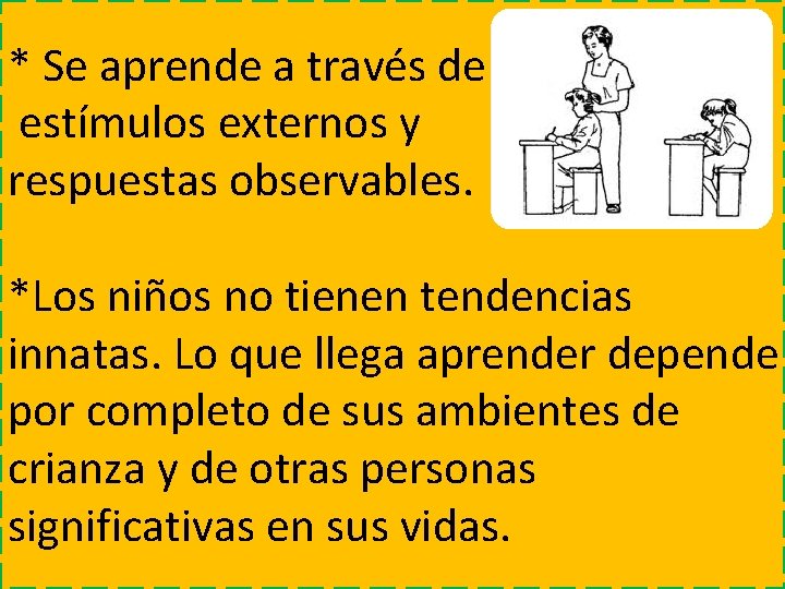 * Se aprende a través de estímulos externos y respuestas observables. *Los niños no