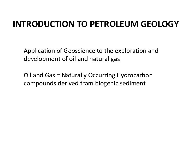 INTRODUCTION TO PETROLEUM GEOLOGY Application of Geoscience to the exploration and development of oil