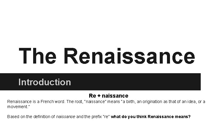 The Renaissance Introduction Re + naissance Renaissance is a French word. The root, “naissance”