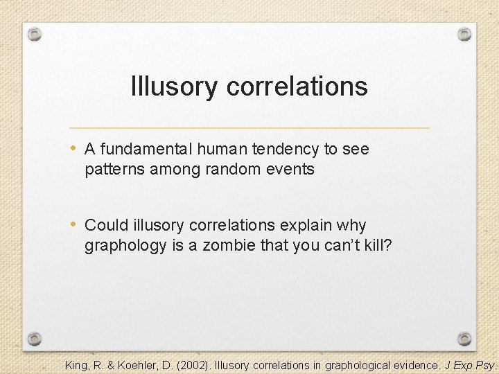 Illusory correlations • A fundamental human tendency to see patterns among random events •