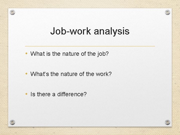 Job-work analysis • What is the nature of the job? • What’s the nature