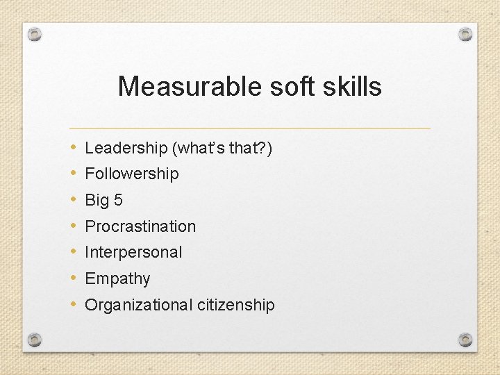 Measurable soft skills • • Leadership (what’s that? ) Followership Big 5 Procrastination Interpersonal