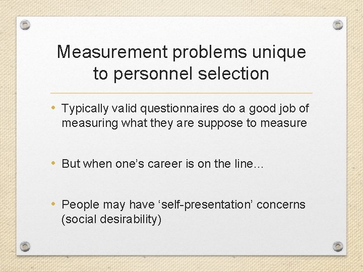 Measurement problems unique to personnel selection • Typically valid questionnaires do a good job