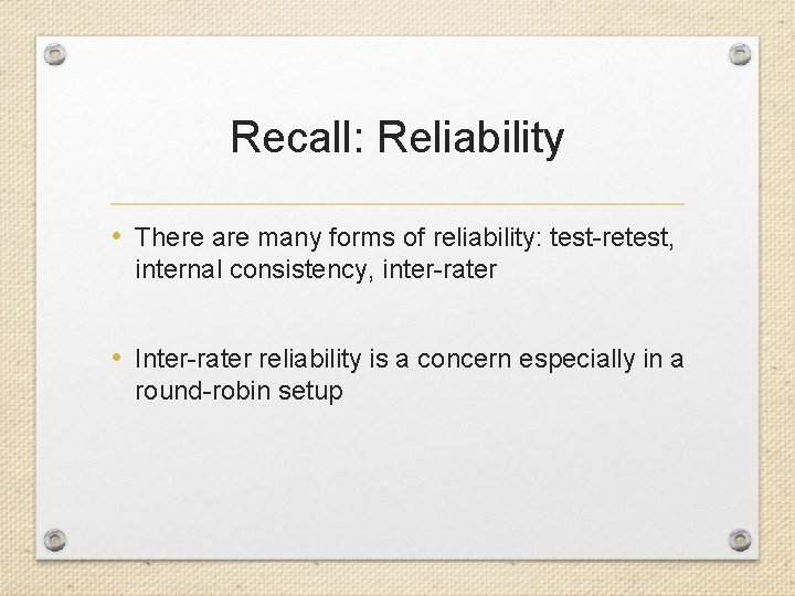 Recall: Reliability • There are many forms of reliability: test-retest, internal consistency, inter-rater •