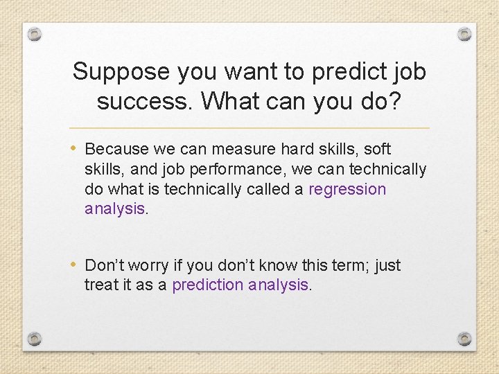 Suppose you want to predict job success. What can you do? • Because we