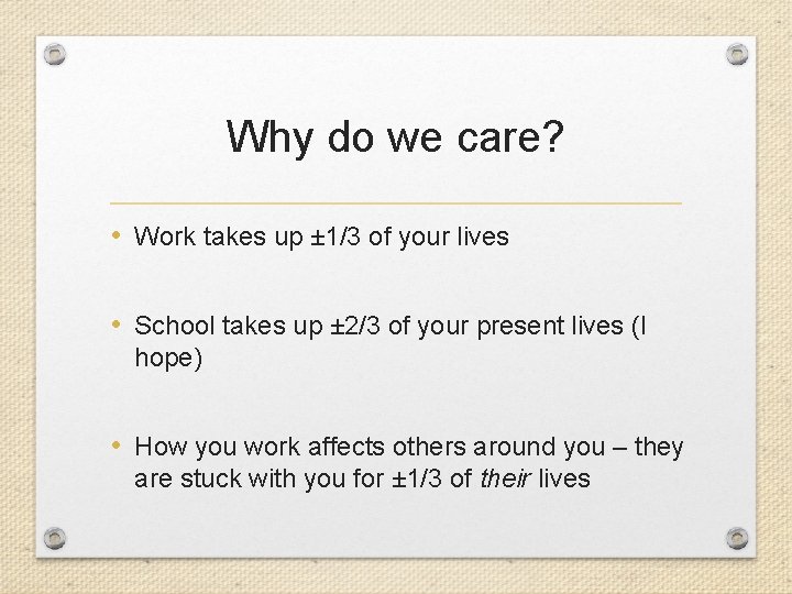 Why do we care? • Work takes up ± 1/3 of your lives •