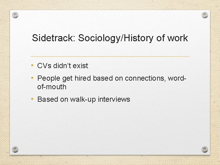 Sidetrack: Sociology/History of work • CVs didn’t exist • People get hired based on