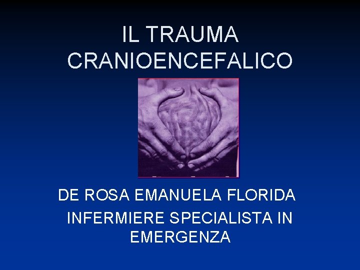 IL TRAUMA CRANIOENCEFALICO DE ROSA EMANUELA FLORIDA INFERMIERE SPECIALISTA IN EMERGENZA 