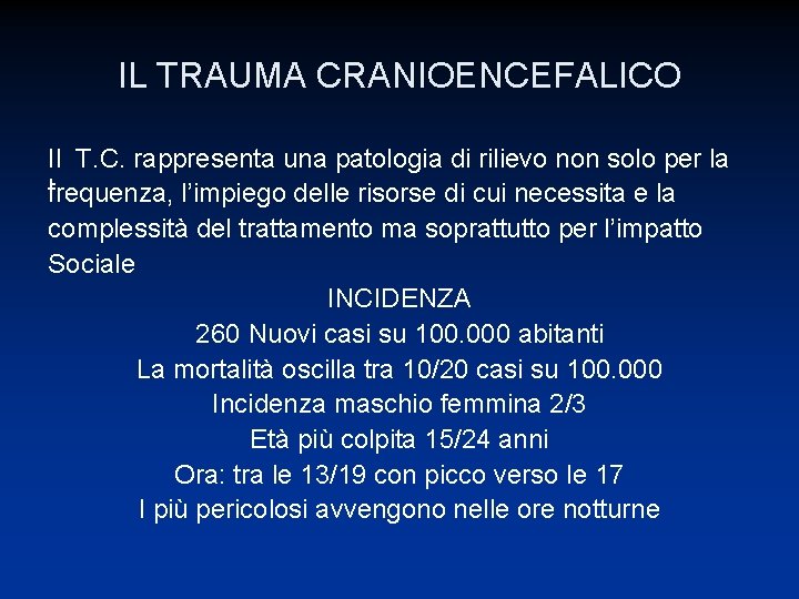 IL TRAUMA CRANIOENCEFALICO Il T. C. rappresenta una patologia di rilievo non solo per