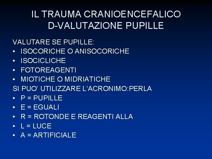 IL TRAUMA CRANIOENCEFALICO D-VALUTAZIONE PUPILLE VALUTARE SE PUPILLE: • ISOCORICHE O ANISOCORICHE • ISOCICLICHE