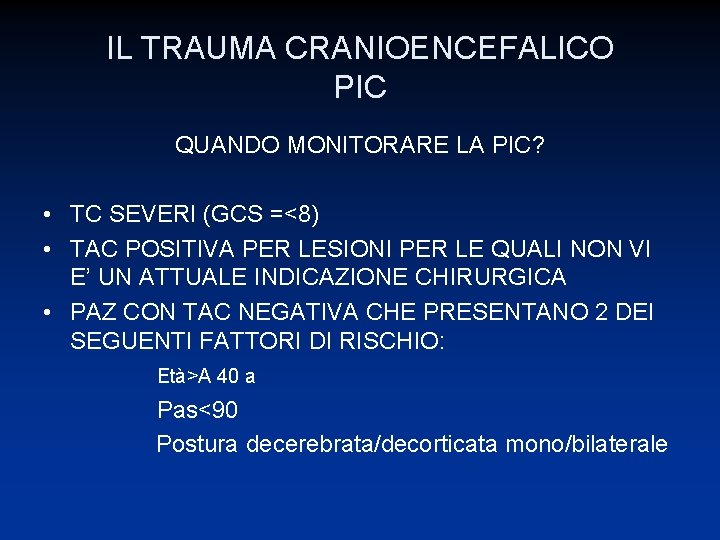 IL TRAUMA CRANIOENCEFALICO PIC QUANDO MONITORARE LA PIC? • TC SEVERI (GCS =<8) •