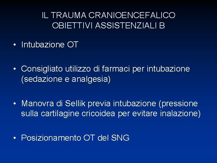 IL TRAUMA CRANIOENCEFALICO OBIETTIVI ASSISTENZIALI B • Intubazione OT • Consigliato utilizzo di farmaci