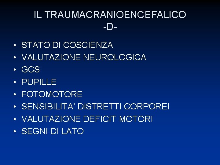 IL TRAUMACRANIOENCEFALICO -D • • STATO DI COSCIENZA VALUTAZIONE NEUROLOGICA GCS PUPILLE FOTOMOTORE SENSIBILITA’