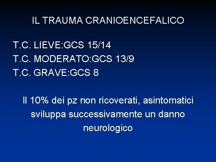 IL TRAUMA CRANIOENCEFALICO T. C. LIEVE: GCS 15/14 T. C. MODERATO: GCS 13/9 T.