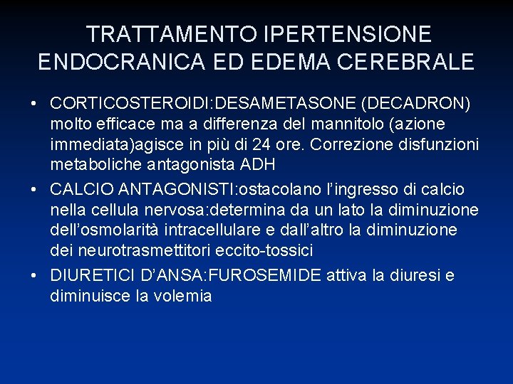 TRATTAMENTO IPERTENSIONE ENDOCRANICA ED EDEMA CEREBRALE • CORTICOSTEROIDI: DESAMETASONE (DECADRON) molto efficace ma a