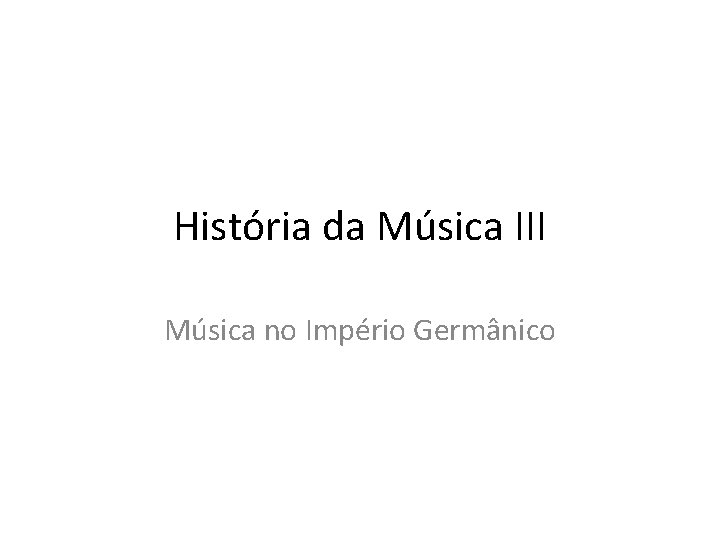 História da Música III Música no Império Germânico 