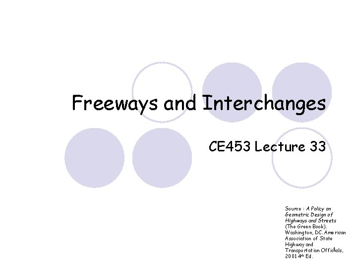 Freeways and Interchanges CE 453 Lecture 33 Source : A Policy on Geometric Design