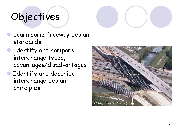 Objectives l Learn some freeway design standards l Identify and compare interchange types, advantages/disadvantages