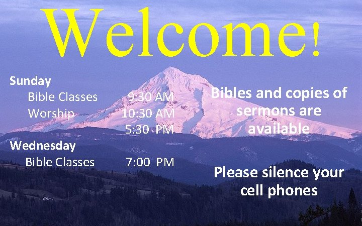 Welcome! Sunday Bible Classes Worship Wednesday Bible Classes 9: 30 AM 10: 30 AM