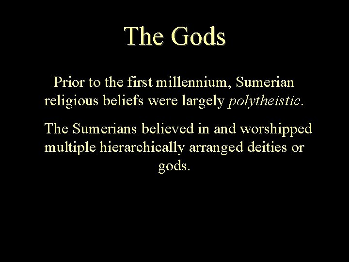 The Gods Prior to the first millennium, Sumerian religious beliefs were largely polytheistic. The