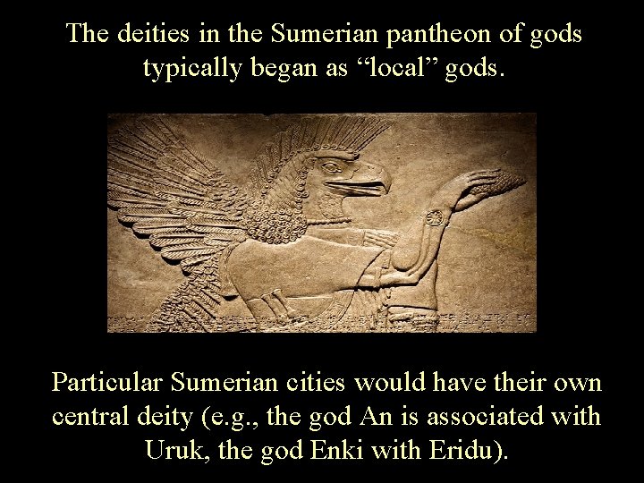The deities in the Sumerian pantheon of gods typically began as “local” gods. Particular
