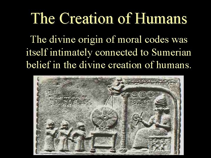 The Creation of Humans The divine origin of moral codes was itself intimately connected