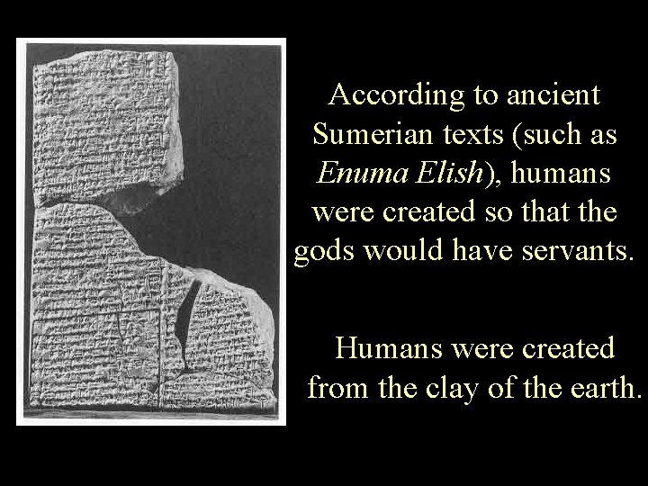 According to ancient Sumerian texts (such as Enuma Elish), humans were created so that